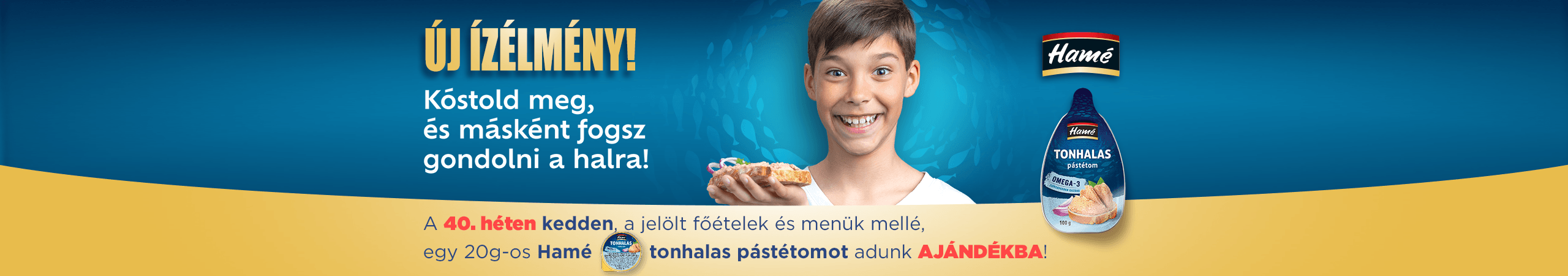 A 40. héten kedden a jelölt főételek és menük mellé egy 20g-os Hamé tonhalas pástétomot adunk ajándékba!