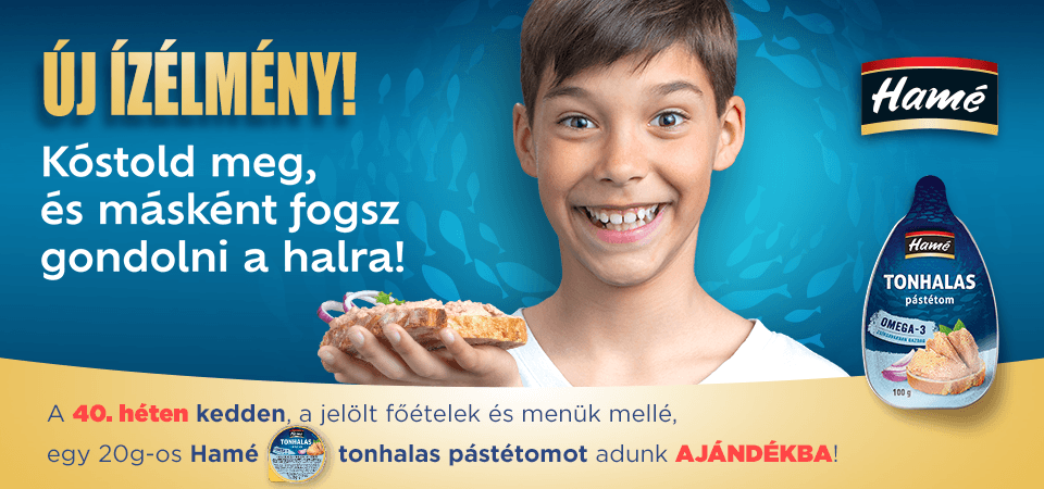 A 40. héten kedden a jelölt főételek és menük mellé egy 20g-os Hamé tonhalas pástétomot adunk ajándékba!
